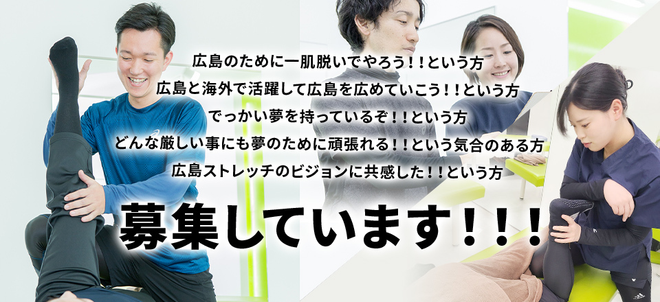 広島のために一肌脱いでやろう！！という方,広島と海外で活躍して広島を広めていこう！！という方,でっかい夢を持っているぞ！！という方（どんな厳しい事にも夢のために頑張れる！！という気合のある方）,広島ストレッチのビジョンに共感した！！という方,募集しています！！！